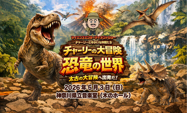 2026.5.3チケット サイエンスエンターテイメントショー　チャーリーの大冒険〜恐竜の世界〜【神奈川県立音楽堂】