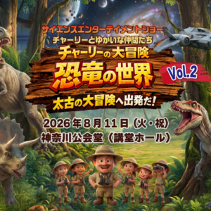 2026.8.11チケット サイエンスエンターテイメントショー　チャーリーの大冒険〜恐竜の世界〜Vol.2【神奈川公会堂】